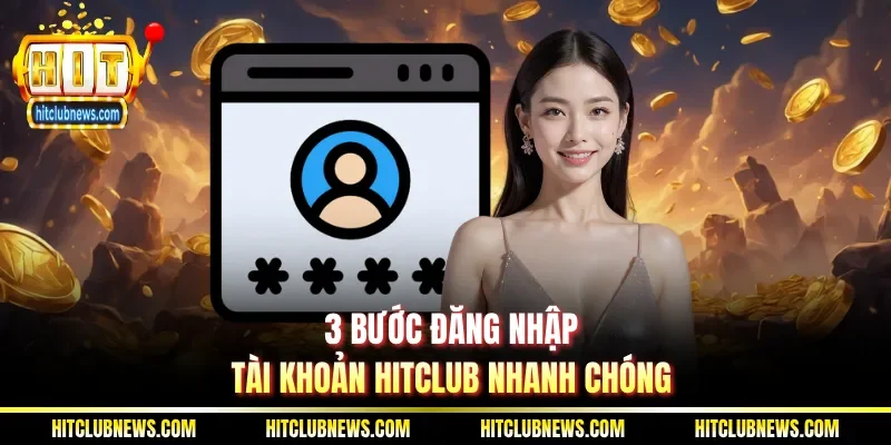 3 bước đăng nhập tài khoản Hitclub nhanh chóng