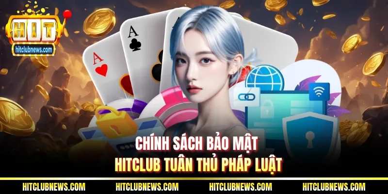 Chính sách bảo mật Hitclub tuân thủ pháp luật