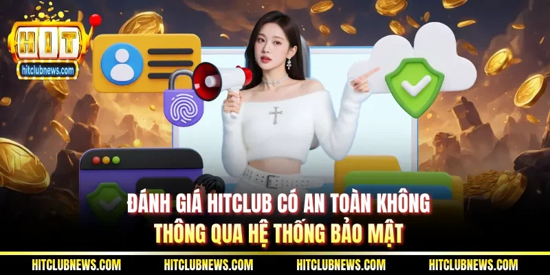 Đánh giá Hitclub có an toàn không thông qua hệ thống bảo mật