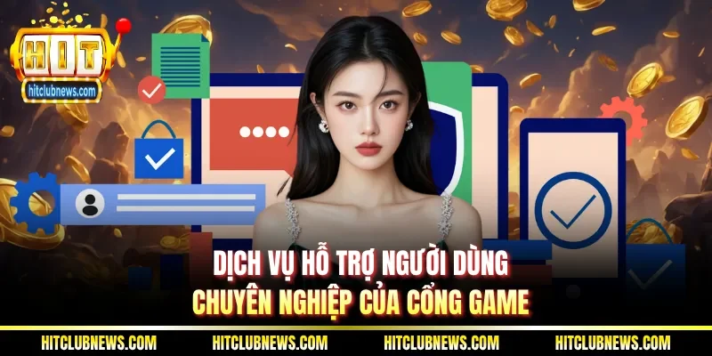 Dịch vụ hỗ trợ người dùng chuyên nghiệp của cổng game
