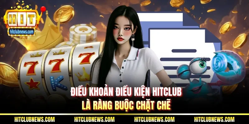 Điều khoản điều kiện Hitclub là ràng buộc chặt chẽ