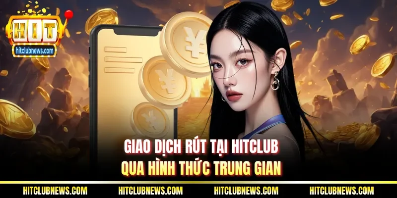 Giao dịch rút tại Hitclub qua hình thức trung gian