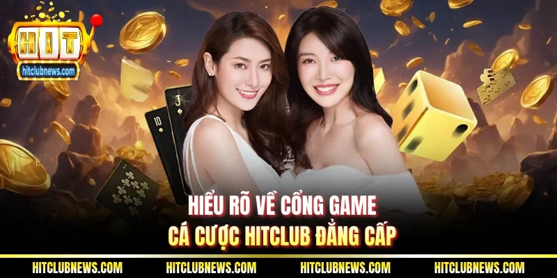 Hiểu rõ về cổng game cá cược Hitclub đẳng cấp