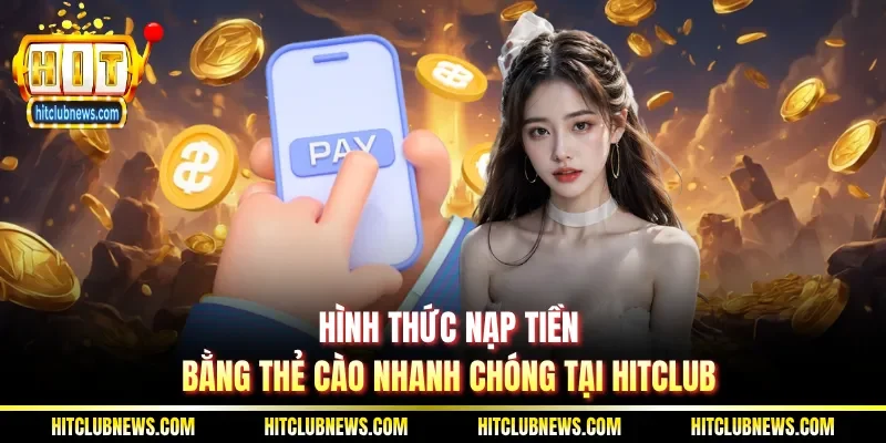 Hình thức nạp tiền bằng thẻ cào nhanh chóng tại Hitclub