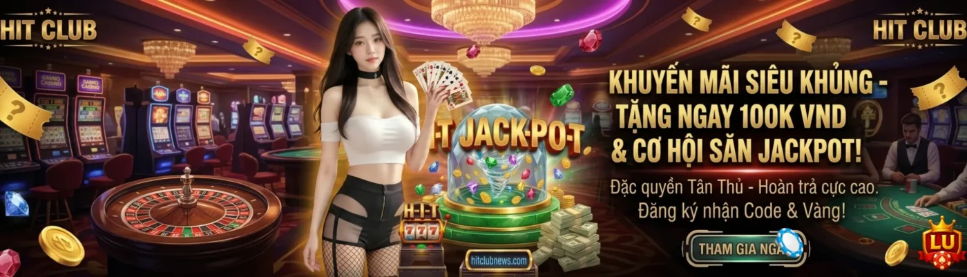 HITCLUB khuyến mãi 100k jackpot tân thủ