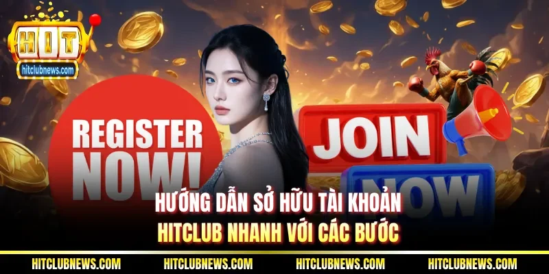 Hướng dẫn sở hữu tài khoản Hitclub nhanh với các bước