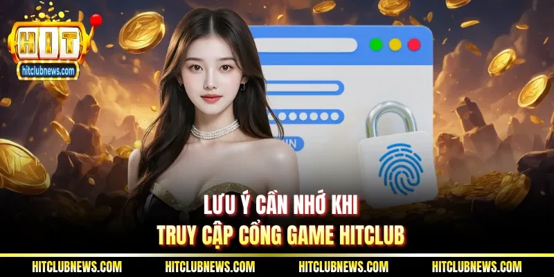 Lưu ý cần nhớ khi truy cập cổng game Hitclub