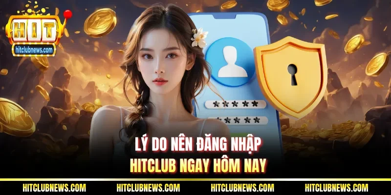 Lý do nên đăng nhập Hitclub ngay hôm nay