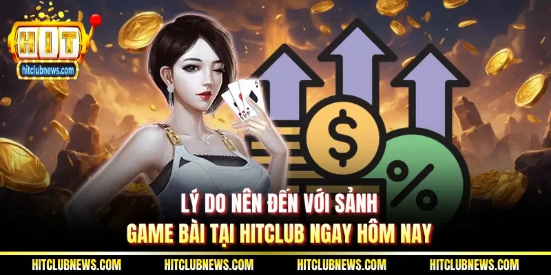 Lý do nên đến với sảnh game bài tại Hitclub ngay hôm nay