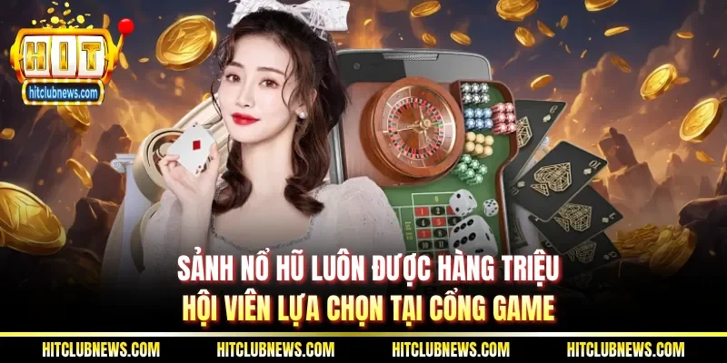 Sảnh nổ hũ luôn được hàng triệu hội viên lựa chọn tại cổng game