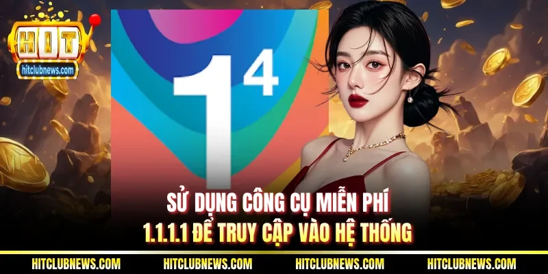 Sử dụng công cụ miễn phí 1.1.1.1 để truy cập vào hệ thống