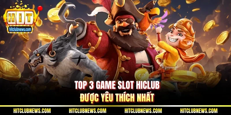 Top 3 game slot Hiclub được yêu thích nhất